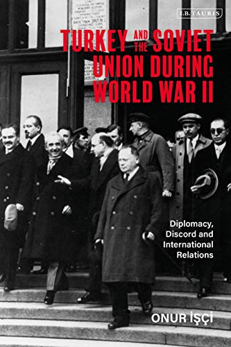 Turkey and the Soviet Union During World War II: Diplomacy, Discord and International Relations (Library of World War II Studies) von I. B. Tauris & Company