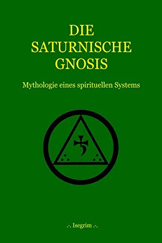 DIE SATURNISCHE GNOSIS: Mythologie eines spirituellen Systems von Independently published