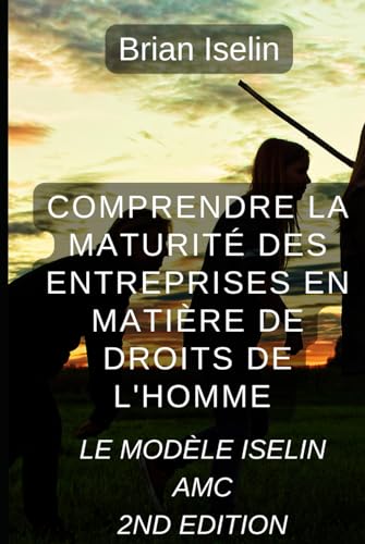 Comprendre la maturité des entreprises en matière de droits de l'homme: Le modèle Iselin AMC von Independently published