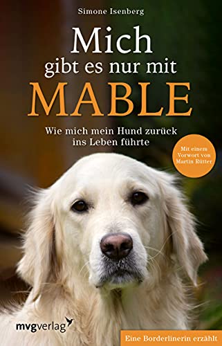Mich gibt es nur mit Mable: Wie mich mein Hund zurück ins Leben führte. Eine Borderlinerin erzählt: Wie mich mein Hund zurück ins Leben führte. Eine ... erzählt. Mit einem Vorwort von Martin Rütter
