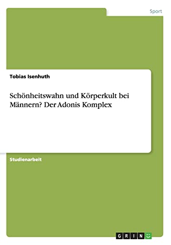 Schönheitswahn und Körperkult bei Männern? Der Adonis Komplex Schönheitswahn und Körperkult bei Männern? Der Adonis Komplex