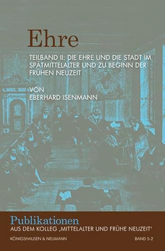 Ehre: Fallstudien zu einem anthropologischen Phänomen in der Vormoderne (Teilband I); Die Ehre und die Stadt im Spätmittelalter und zu Beginn der ... dem Kolleg 'Mittelalter und Frühe Neuzeit') von Knigshausen & Neumann