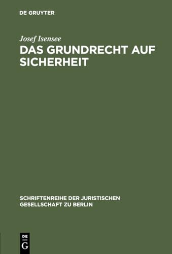 Das Grundrecht auf Sicherheit: Zu den Schutzpflichten des freiheitlichen Verfassungsstaates. Vortrag gehalten vor der Berliner Juristischen ... Gesellschaft zu Berlin, 79, Band 79)