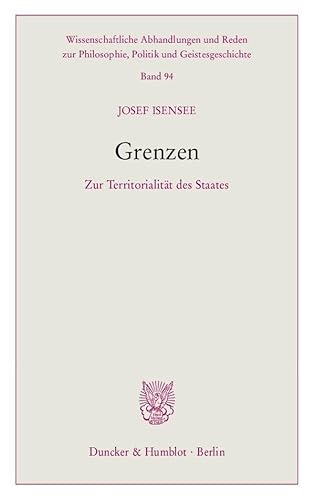 Grenzen.: Zur Territorialität des Staates. (Wissenschaftliche Abhandlungen und Reden zur Philosophie, Politik und Geistesgeschichte, Band 94) von Duncker & Humblot