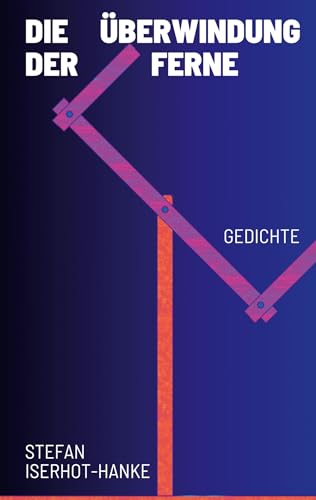Die Überwindung der Ferne: Gedichte