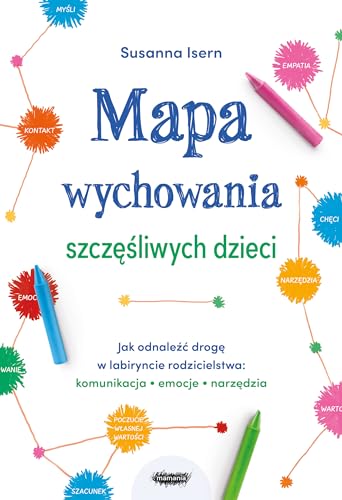 Mapa wychowania szczęśliwych dzieci Jak odnaleźć drogę w labiryncie rodzicielstwa: komunikacja, emo von Mamania
