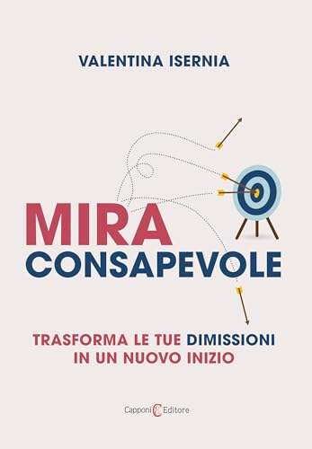 Mira consapevole. Trasforma le tue dimissioni in un nuovo inizio Mira consapevole. Trasforma le tue dimissioni in un nuovo inizio von Capponi Editore