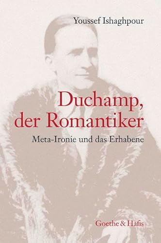 Duchamp, der Romantiker: Meta- Ironie das Erhabene von Goethe & Hafis