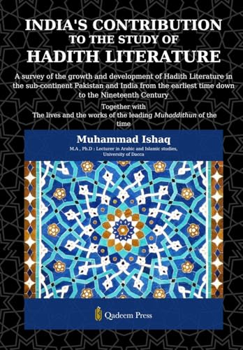 India's Contribution to the study Of Hadith Literature: A survey of the growth and development of Hadith Literature in the sub-continent Pakistan and ... earliest time down to the Nineteenth Century von Qadeem Press
