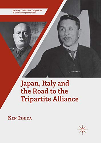 Japan, Italy and the Road to the Tripartite Alliance (Security, Conflict and Cooperation in the Contemporary World)