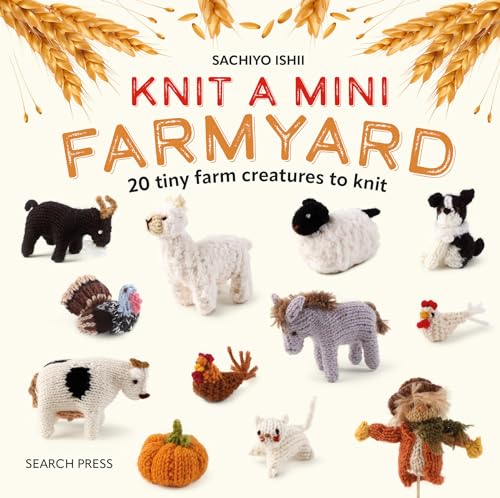 Knit a Mini Farmyard: 20 Tiny Patterns to Knit von Search Press