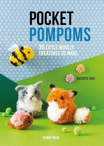 Pocket Pompoms: 34 Little Woolly Creatures to Make