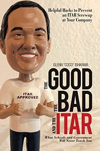 The Good, The Bad, and The ITAR: Helpful Hacks to Prevent an ITAR Screwup at Your Company von Xlibris US