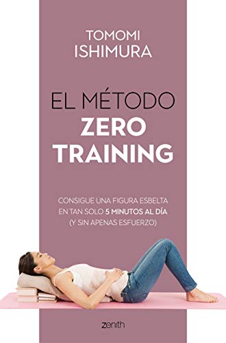 El método Zero Training: Consigue una figura esbelta en tan solo 5 minutos al día (y sin apenas esfuerzo) (Salud y Bienestar) von Zenith