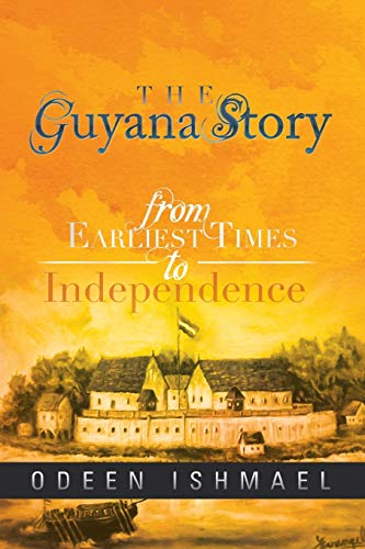 The Guyana Story: From Earliest Times to Independence von Xlibris