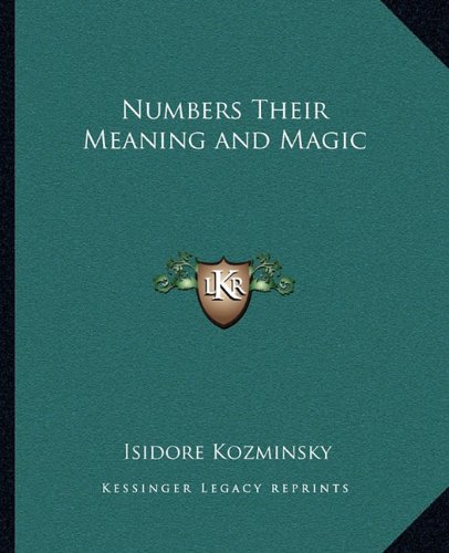 Numbers Their Meaning and Magic Numbers Their Meaning and Magic von Kessinger Publishing
