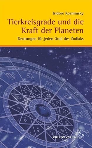 Tierkreisgrade und die Kraft der Planeten: Deutungen für jeden Grad des Zodiaks Tierkreisgrade und die Kraft der Planeten: Deutungen für jeden Grad des Zodiaks