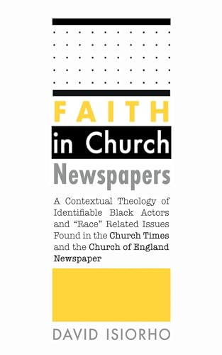 Faith in Church Newspapers: A Contextual Theology of Identifiable Black Actors and "Race" Related Issues Found in the Church Times and the Church of England Newspaper Faith in Church Newspapers: A Contextual Theology of Identifiable Black Actors and "Race" Related Issues Found in the Church Times and the Church of England Newspaper von Wipf and Stock