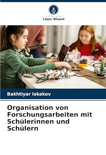 Organisation von Forschungsarbeiten mit Schülerinnen und Schülern von Verlag Unser Wissen