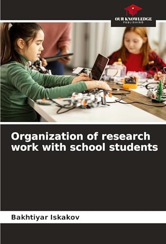 Organization of research work with school students von Our Knowledge Publishing