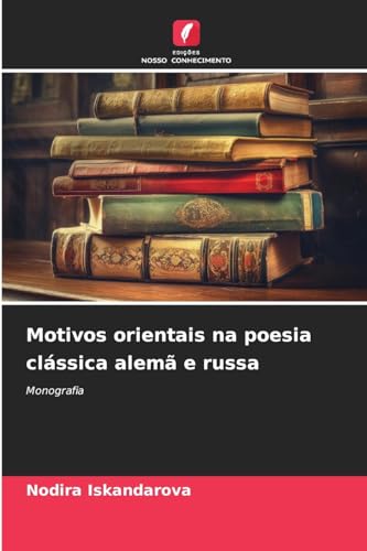 Motivos orientais na poesia clássica alemã e russa: Monografia von Edições Nosso Conhecimento