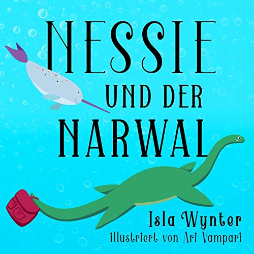Nessie und der Narwal: Ein Bilderbuch (Nessies Ungeheuerliche Geschichten, Band 2)