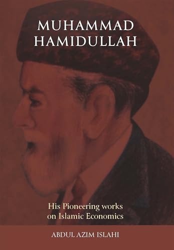 Muhammad Hamidullah: His Pioneering Works on Islamic Economics Muhammad Hamidullah: His Pioneering Works on Islamic Economics von Kube Publishing Ltd