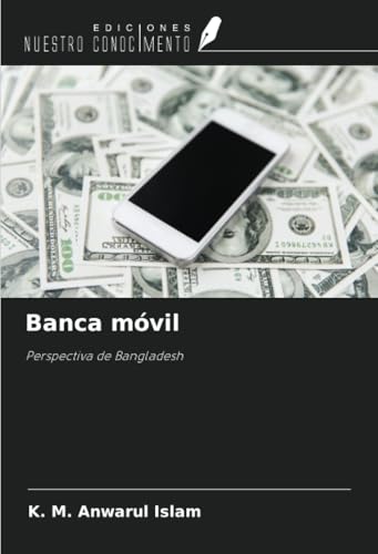 Banca móvil: Perspectiva de Bangladesh von Ediciones Nuestro Conocimiento
