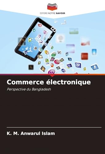 Commerce électronique: Perspective du Bangladesh von Editions Notre Savoir