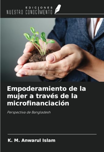 Empoderamiento de la mujer a través de la microfinanciación: Perspectiva de Bangladesh von Ediciones Nuestro Conocimiento