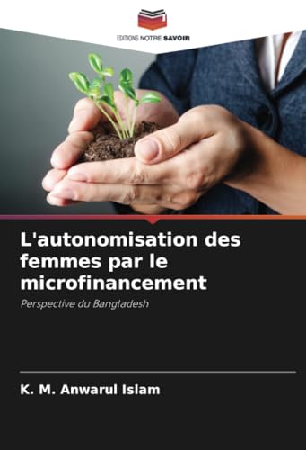 L'autonomisation des femmes par le microfinancement: Perspective du Bangladesh von Editions Notre Savoir