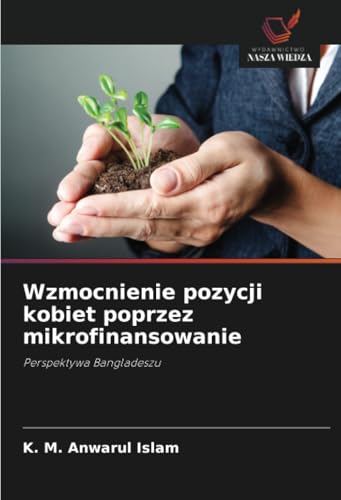 Wzmocnienie pozycji kobiet poprzez mikrofinansowanie: Perspektywa Bangladeszu von Wydawnictwo Nasza Wiedza