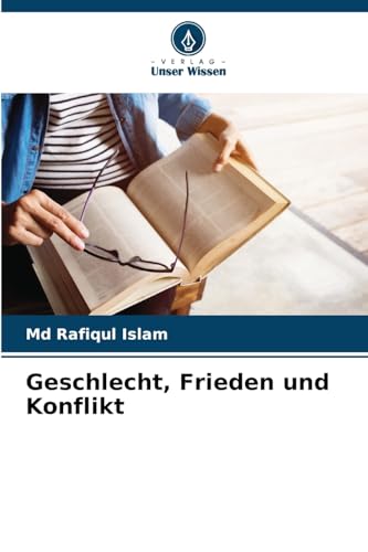 Geschlecht, Frieden und Konflikt Geschlecht, Frieden und Konflikt von Verlag Unser Wissen