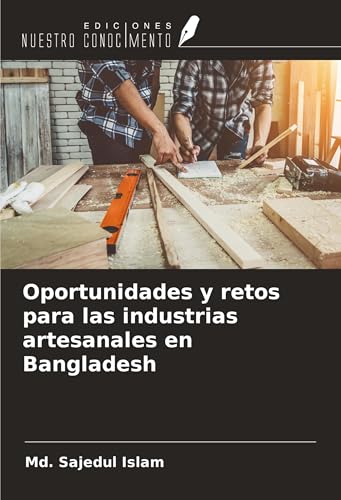 Oportunidades y retos para las industrias artesanales en Bangladesh von Ediciones Nuestro Conocimiento