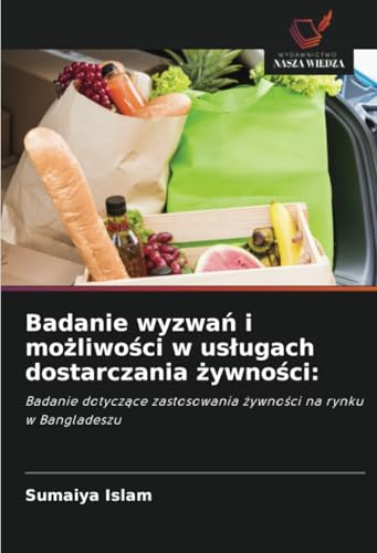 Badanie wyzwań i możliwości w usługach dostarczania żywności:: Badanie dotyczące zastosowania żywności na rynku w Bangladeszu: Badanie dotycz¿ce zastosowania ¿ywno¿ci na rynku w Bangladeszu von Wydawnictwo Nasza Wiedza