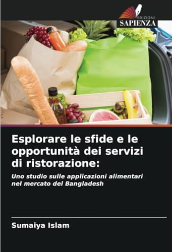 Esplorare le sfide e le opportunità dei servizi di ristorazione:: Uno studio sulle applicazioni alimentari nel mercato del Bangladesh von Edizioni Sapienza