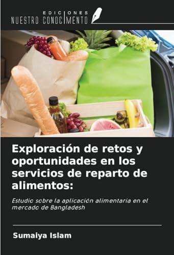 Exploración de retos y oportunidades en los servicios de reparto de alimentos:: Estudio sobre la aplicación alimentaria en el mercado de Bangladesh von Ediciones Nuestro Conocimiento