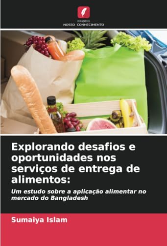 Explorando desafios e oportunidades nos serviços de entrega de alimentos:: Um estudo sobre a aplicação alimentar no mercado do Bangladesh Explorando desafios e oportunidades nos serviços de entrega de alimentos:: Um estudo sobre a aplicação alimentar no mercado do Bangladesh von Edições Nosso Conhecimento