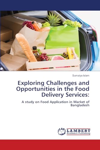 Exploring Challenges and Opportunities in the Food Delivery Services:: A study on Food Application in Market of Bangladesh von LAP LAMBERT Academic Publishing
