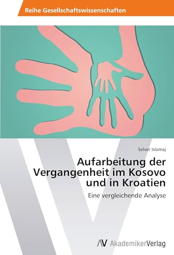 Aufarbeitung der Vergangenheit im Kosovo und in Kroatien: Eine vergleichende Analyse Aufarbeitung der Vergangenheit im Kosovo und in Kroatien: Eine vergleichende Analyse von VDM Verlag