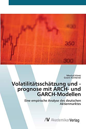 Volatilitatsschatzung und - prognose mit ARCH- und Garch - Modellen: Eine empirische Analyse des deutschen Aktienmarktes