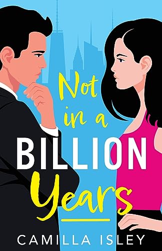 Not In A Billion Years: A hilarious, enemies-to-lovers romantic comedy from Camilla Isley (True Love) von Boldwood Books