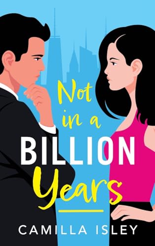 Not In A Billion Years: A hilarious, enemies-to-lovers romantic comedy from Camilla Isley (True Love)