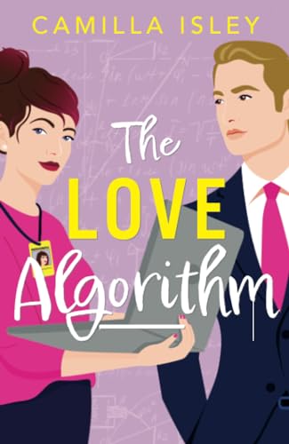 The Love Algorithm: a BRAND NEW hilarious workplace romantic comedy from Camilla Isley for 2024 (True Love, 3)