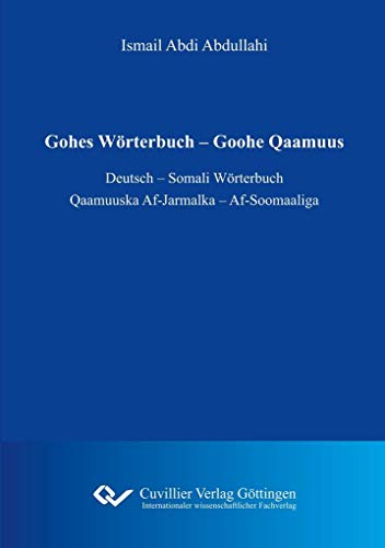 Gohes Wörterbuch – Goohe Qaamuus: Deutsch – Somali Wörterbuch. Qaamuuska Af-Jarmalka – Af-Soomaaliga von Cuvillier Verlag