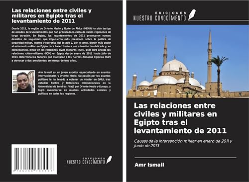 Las relaciones entre civiles y militares en Egipto tras el levantamiento de 2011: Causas de la intervención militar en enero de 2011 y junio de 2013 von Ediciones Nuestro Conocimiento