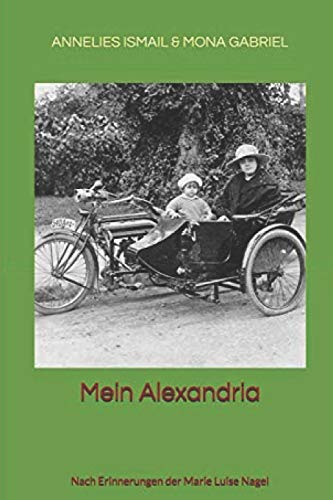 Mein Alexandria: Nach Erinnerungen der Marie Luise Nagel
