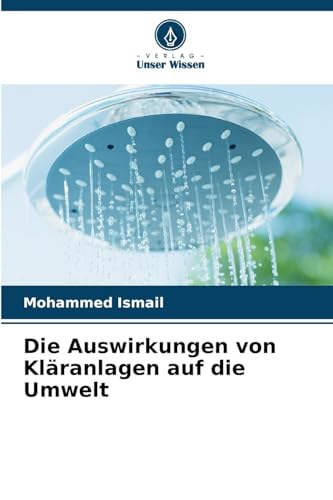 Die Auswirkungen von Kläranlagen auf die Umwelt: DE von Verlag Unser Wissen