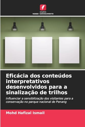 Eficácia dos conteúdos interpretativos desenvolvidos para a sinalização de trilhos: Influenciar a sensibilização dos visitantes para a conservação no parque nacional de Penang von Edições Nosso Conhecimento