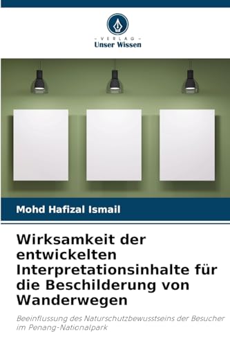 Wirksamkeit der entwickelten Interpretationsinhalte für die Beschilderung von Wanderwegen: Beeinflussung des Naturschutzbewusstseins der Besucher im Penang-Nationalpark von Verlag Unser Wissen